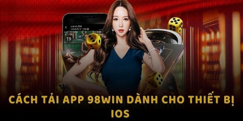 Cách thức download app 98WIN về máy chủ của bet thủ 